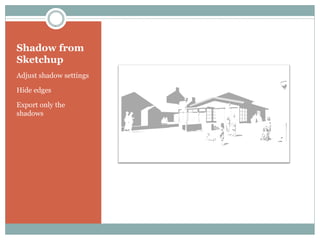 Shadow from
Sketchup
Adjust shadow settings

Hide edges

Export only the
shadows
 