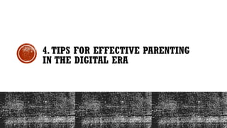 4.TIPS FOR EFFECTIVE PARENTING
IN THE DIGITAL ERA
 