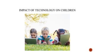 IMPACT OF TECHNOLOGY ON CHILDREN
 