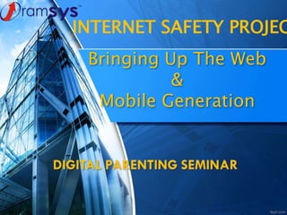 Bringing Up The Web
&
Mobile Generation
INTERNET SAFETY PROJEC
 