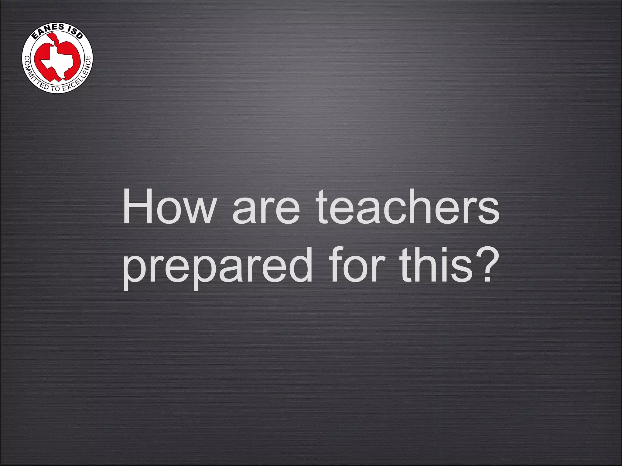 How are teachers
prepared for this?
 