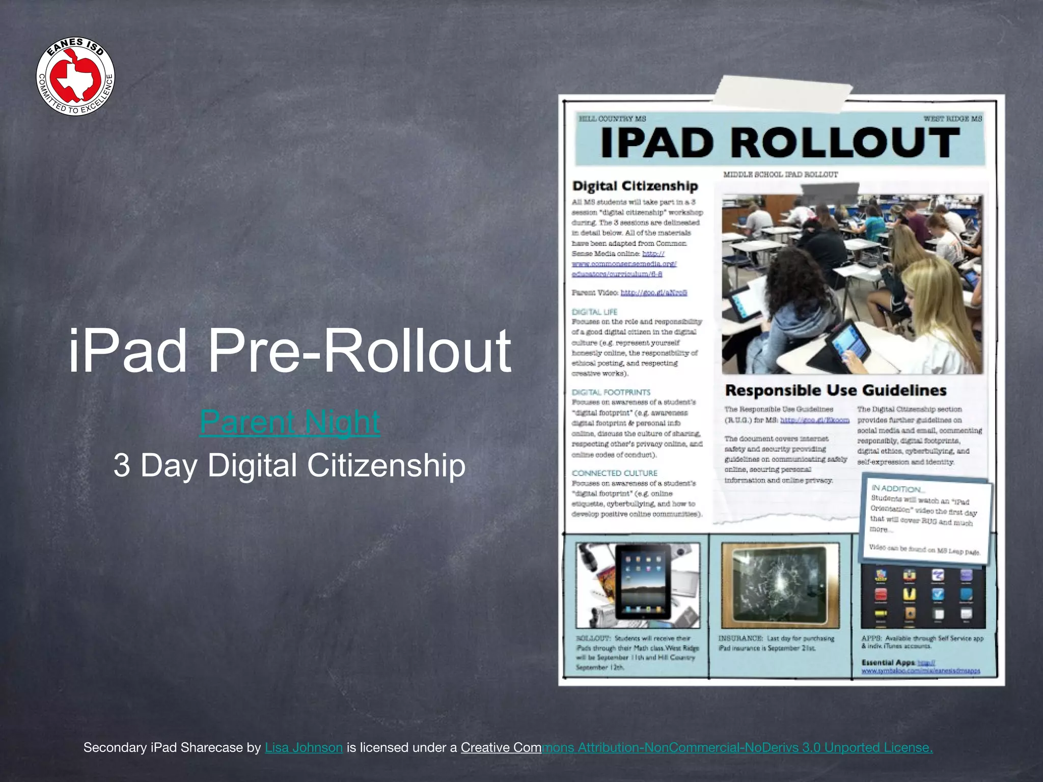iPad Pre-Rollout
Parent Night
3 Day Digital Citizenship
Secondary iPad Sharecase by Lisa Johnson is licensed under a Creative Commons Attribution-NonCommercial-NoDerivs 3.0 Unported License.
 