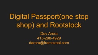 Digital Passport(one stop
shop) and Rootstock
Dev Arora
415-298-4929
darora@framezeal.com
 