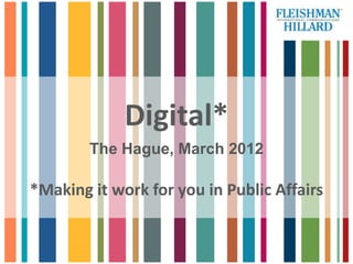 Digital*
        The Hague, March 2012

*Making it work for you in Public Affairs
 