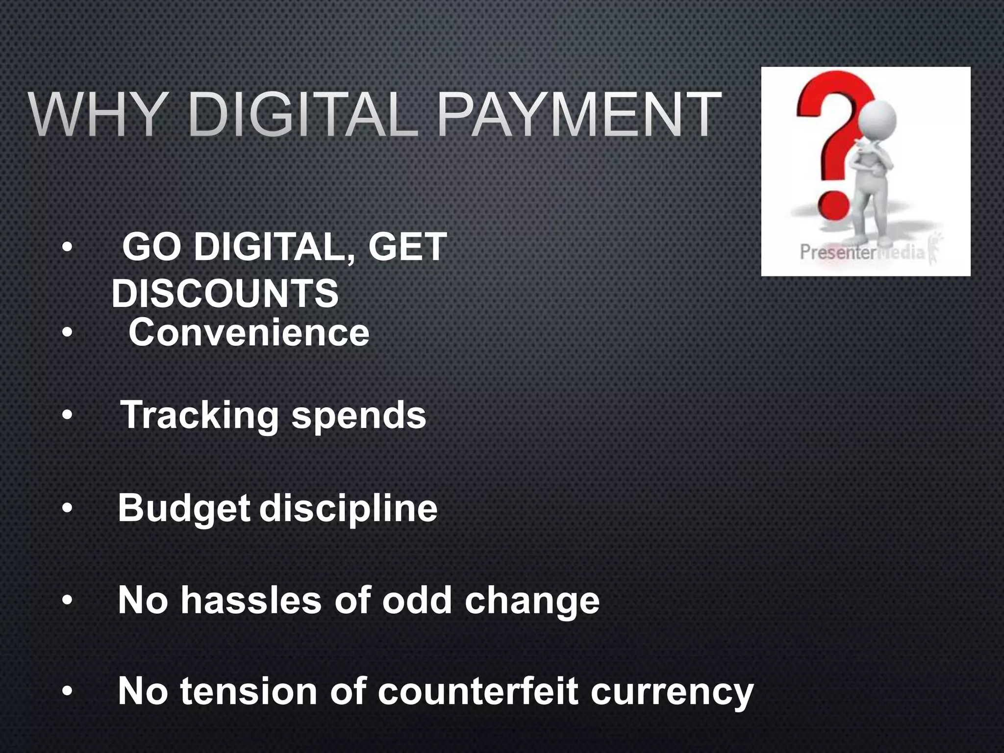 • GO DIGITAL, GET
DISCOUNTS
• Convenience
• Tracking spends
• Budget discipline
• No hassles of odd change
• No tension of counterfeit currency
 