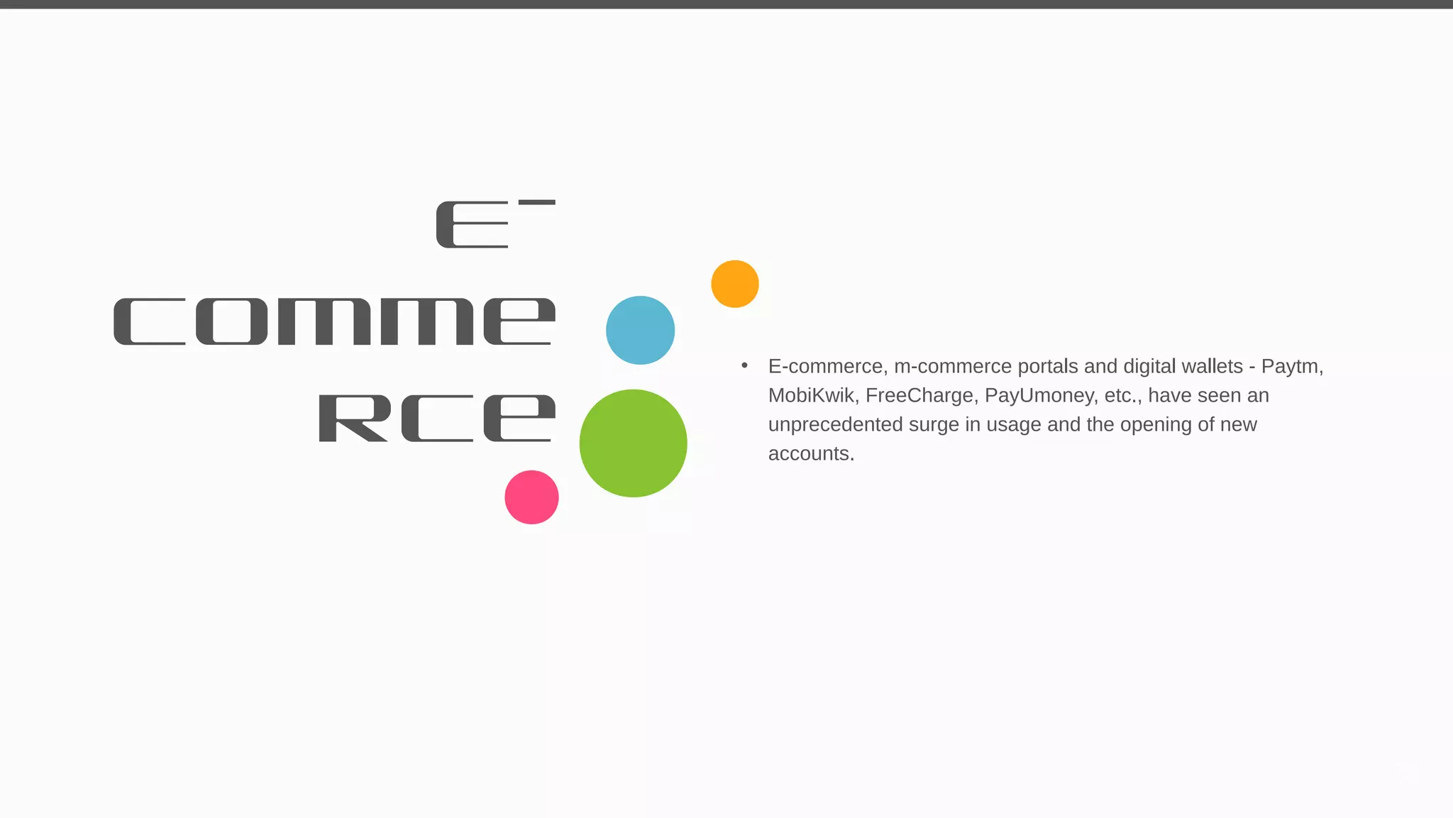 E-
comme
rce
• E-commerce, m-commerce portals and digital wallets - Paytm,
MobiKwik, FreeCharge, PayUmoney, etc., have seen an
unprecedented surge in usage and the opening of new
accounts.
32
 