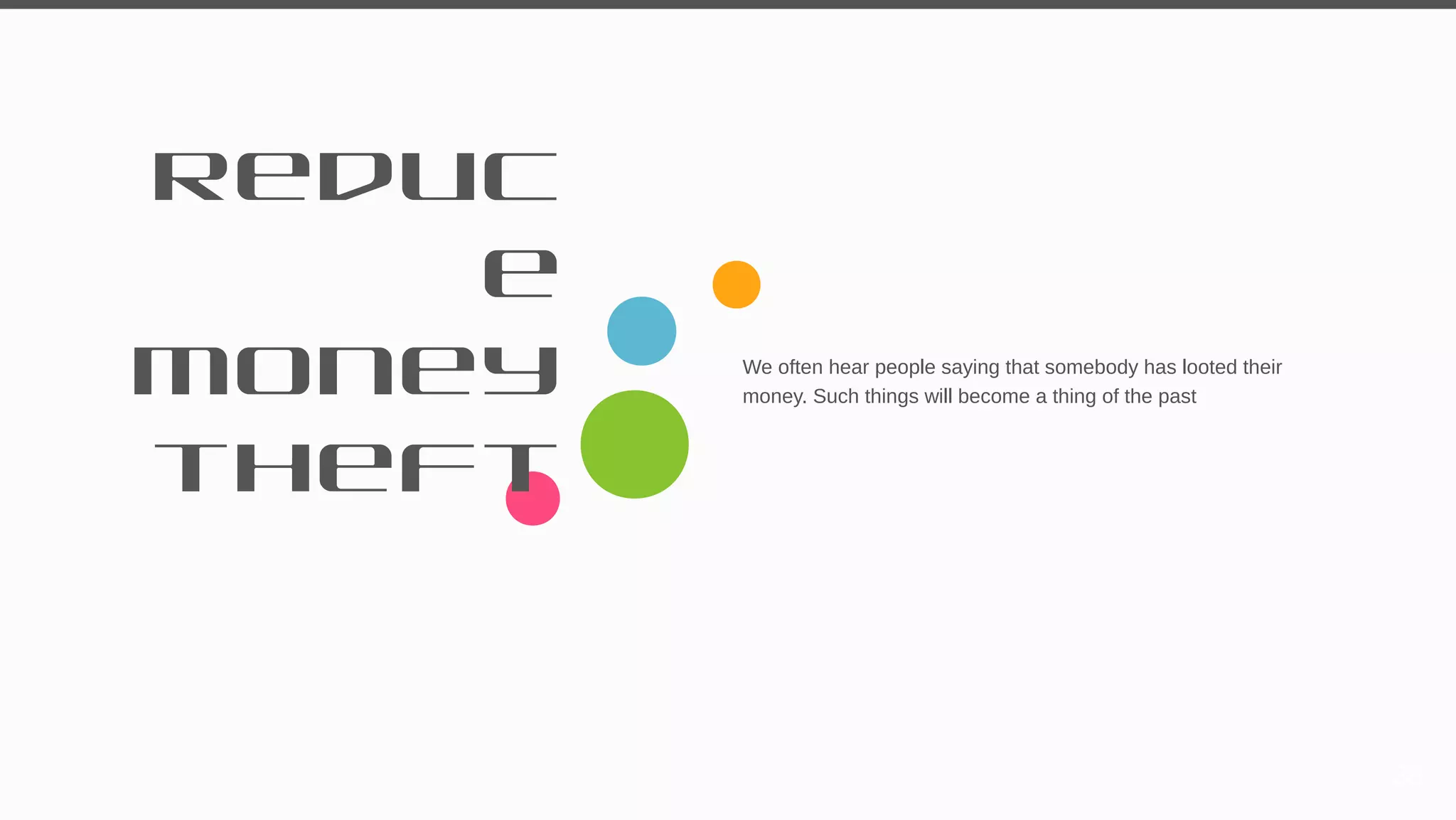 Reduc
e
money
theft
We often hear people saying that somebody has looted their
money. Such things will become a thing of the past
35
 