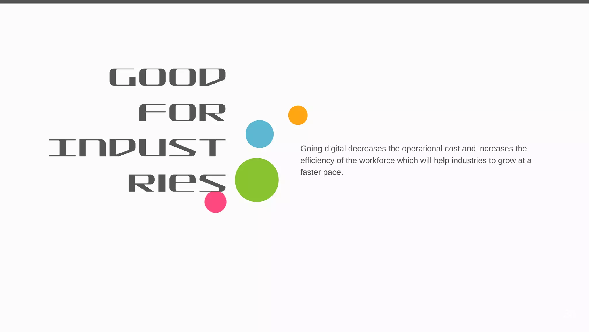 Good
For
Indust
ries
Going digital decreases the operational cost and increases the
efficiency of the workforce which will help industries to grow at a
faster pace.
36
 