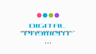 Digital
PaymentReady to go Cashless?
 