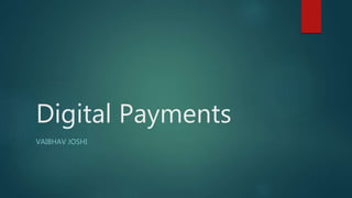 Digital Payments
VAIBHAV JOSHI
 