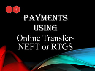 Payments
UsInG
Online Transfer-
NEFT or RTGS
 