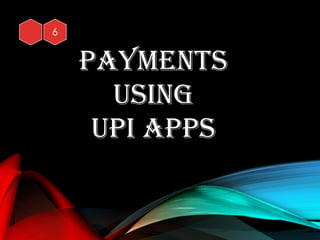 Payments
UsInG
UPI aPPs
 