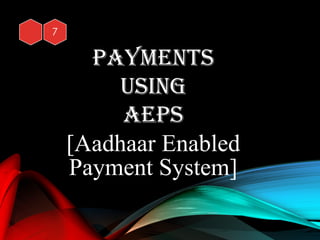 Payments
UsInG
aePs
[Aadhaar Enabled
Payment System]
 