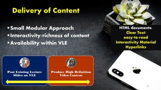 Delivery of Content
▪Small Modular Approach
▪Interactivity/richness of content
▪Availability within VLE
Post Existing Lecture
Slides on VLE
Produce High Definition
Video Content
HTML documents:
Clear Text
easy-to-read
Interactivity Material
Hyperlinks
CC-BY-NC-SA 48
 