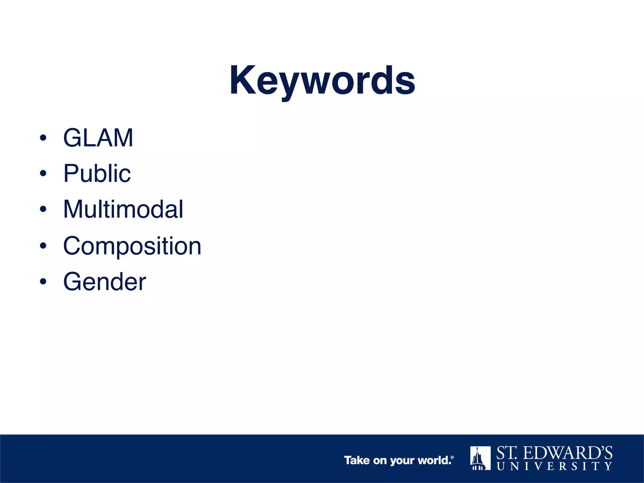 Keywords!
• 
• 
• 
• 
• 

GLAM!
Public!
Multimodal!
Composition!
Gender!

 