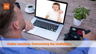 Online teaching: Overcoming the challenges
 