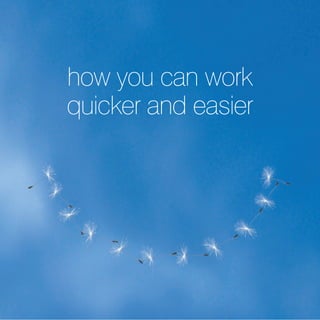 how you can work
quicker and easier
 