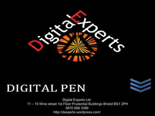 Digital Pen Digital Experts Ltd.  11 – 19 Wine street 1st Floor Prudential Buildings Bristol BS1 2PH 0870 898 3388  http://dexperts.wordpress.com/  