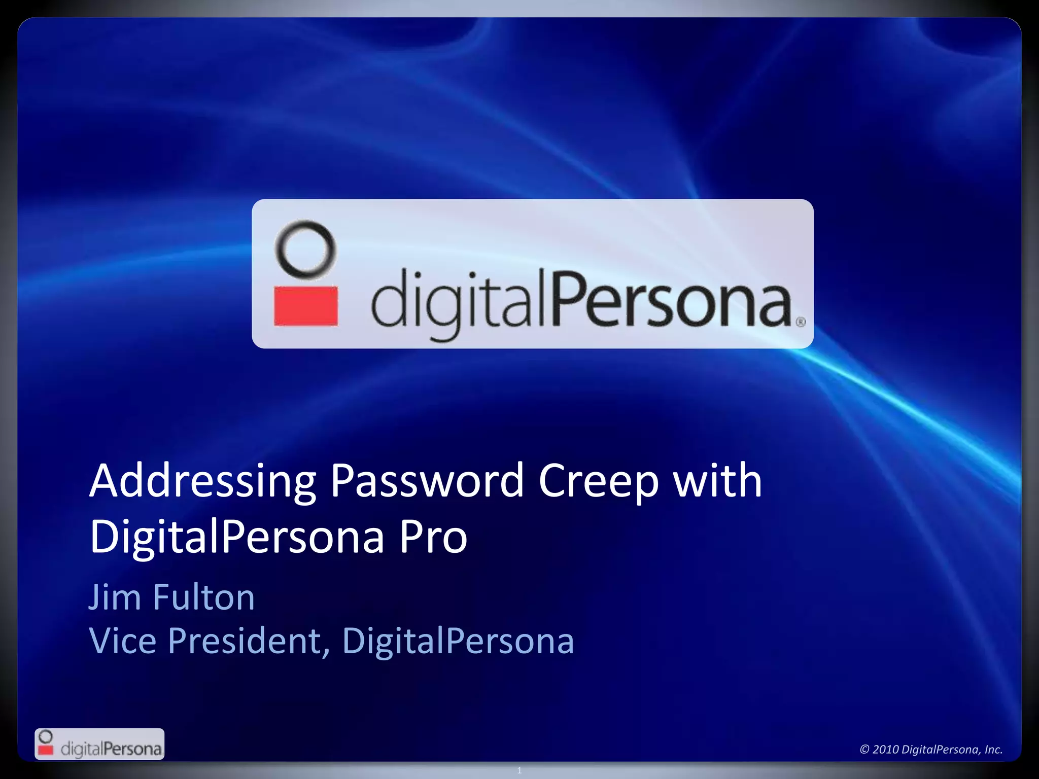 Addressing Password Creep withDigitalPersona ProJim FultonVice President, DigitalPersona
