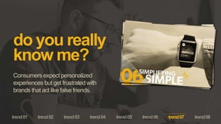 do you really
know me?
Consumers expect personalized
experiences but get frustrated with
brands that act like false friends.
trend07
 