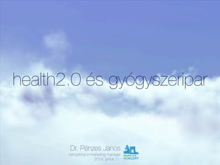 health2.0 és gyógyszeripar
Dr. Pénzes János 
nemzetközi e-marketing manager 
2014. június 11.
 