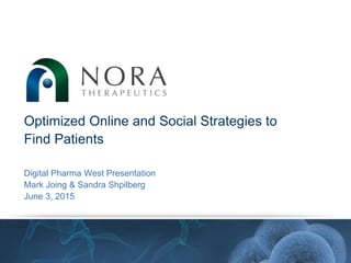 Digital Pharma West Presentation
Mark Joing & Sandra Shpilberg
June 3, 2015
Optimized Online and Social Strategies to
Find Patients
 