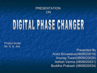 PRESENTATIONPRESENTATION
ONON
Project GuideProject Guide
Mr. S. K. JhaMr. S. K. Jha
Presented ByPresented By
Ankit Srivastava(0809020019)Ankit Srivastava(0809020019)
Anurag Tiwari(0809020026)Anurag Tiwari(0809020026)
Ashish Verma (0809020031)Ashish Verma (0809020031)
Buddha Prakash (0809020034)Buddha Prakash (0809020034)
 