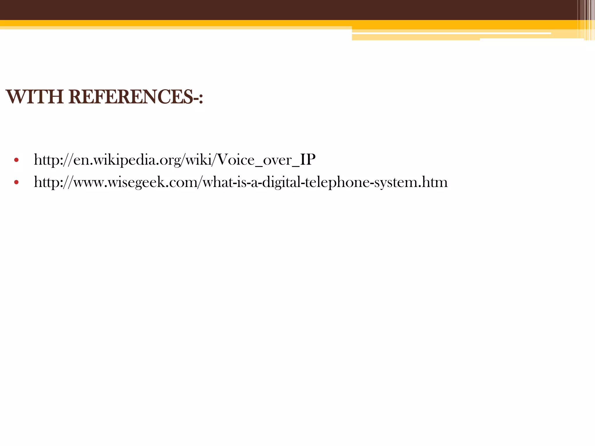 WITH REFERENCES-:
• http://en.wikipedia.org/wiki/Voice_over_IP
• http://www.wisegeek.com/what-is-a-digital-telephone-system.htm