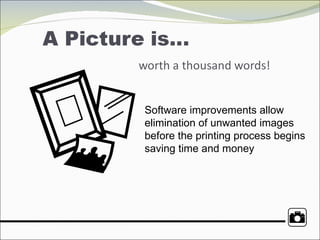 Software improvements allow  elimination of unwanted images before the printing process begins saving time and money 