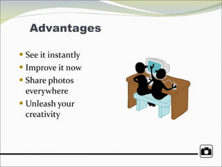 Advantages See it instantly  Improve it now  Share photos everywhere  Unleash your creativity  