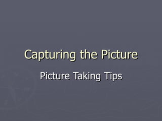 Capturing the Picture Picture Taking Tips 