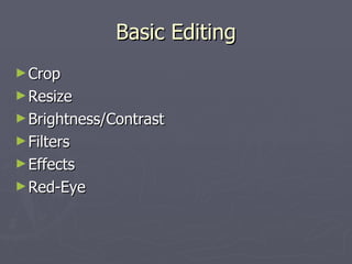 Basic Editing Crop Resize Brightness/Contrast Filters Effects Red-Eye 