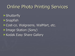 Online Photo Printing Services Shutterfly Snapfish Cost-co, Walgreens, WalMart, etc. Image Station (Sony) Kodak Easy Share Gallery 