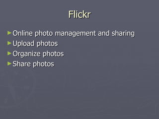 Flickr Online photo management and sharing Upload photos Organize photos Share photos 