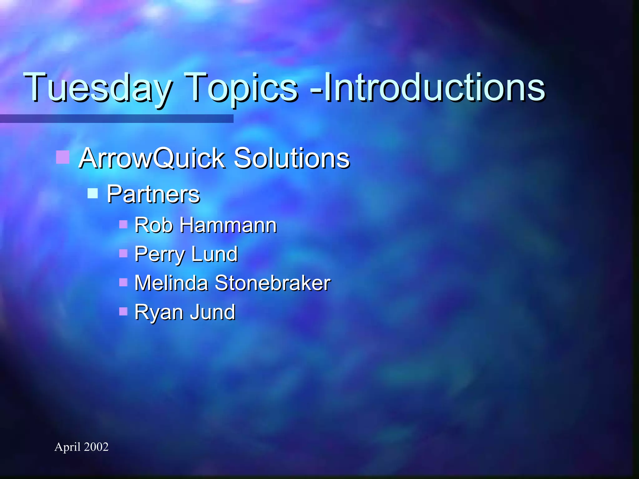 Tuesday Topics -Introductions ArrowQuick Solutions Partners Rob Hammann Perry Lund Melinda Stonebraker Ryan Jund 