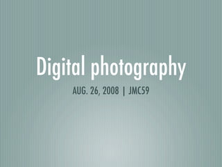 Digital photography
    AUG. 26, 2008 | JMC59
 