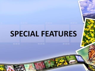SPECIAL FEATURES
 