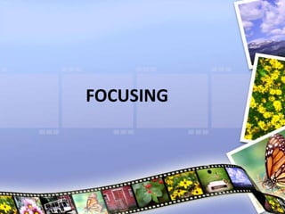 FOCUSING
 