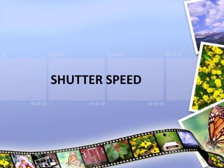 SHUTTER SPEED
 