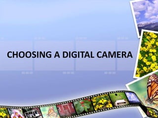 CHOOSING A DIGITAL CAMERA
 
