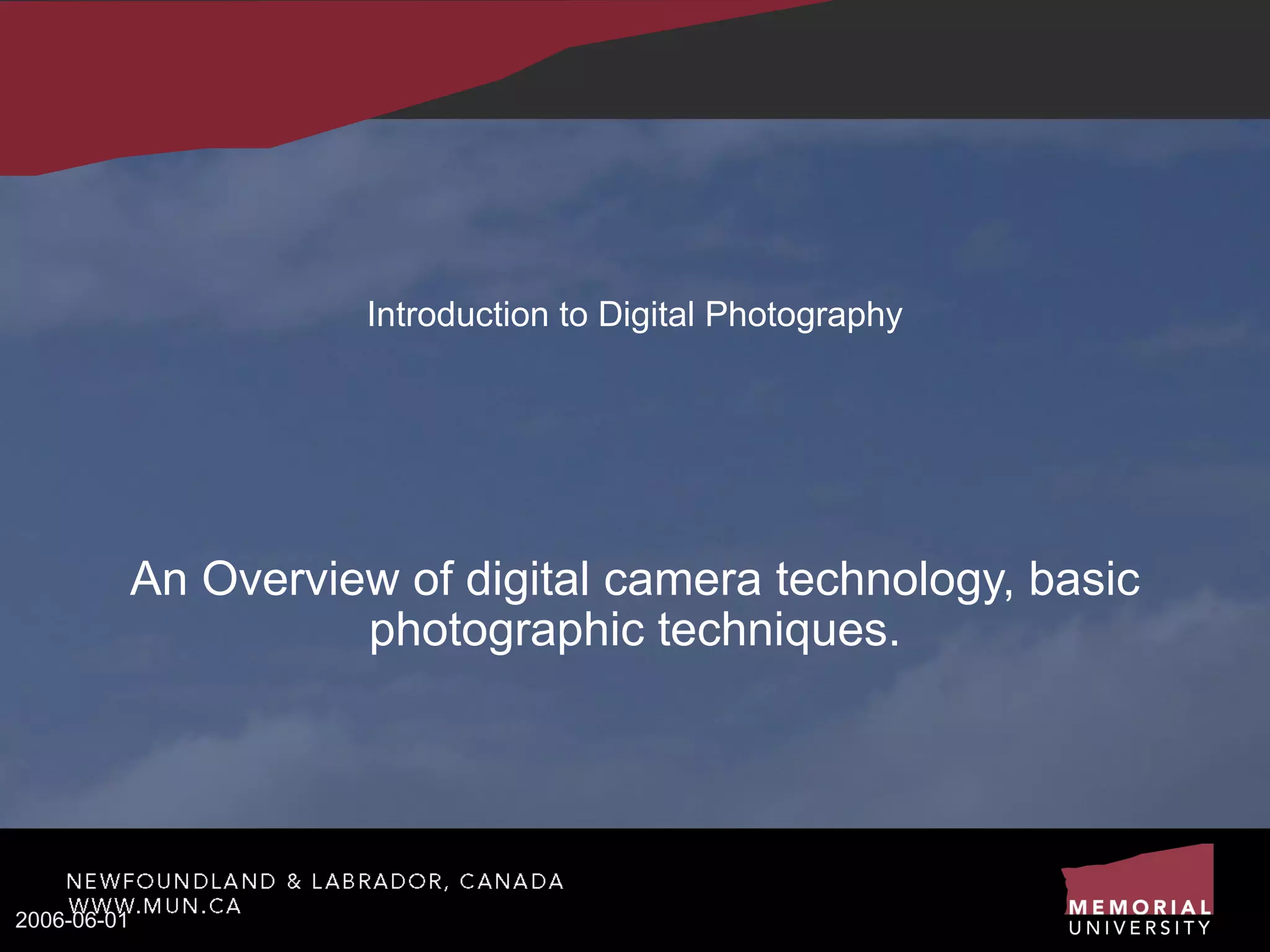Introduction to Digital Photography An Overview of digital camera technology, basic photographic techniques. 2006-06-01 