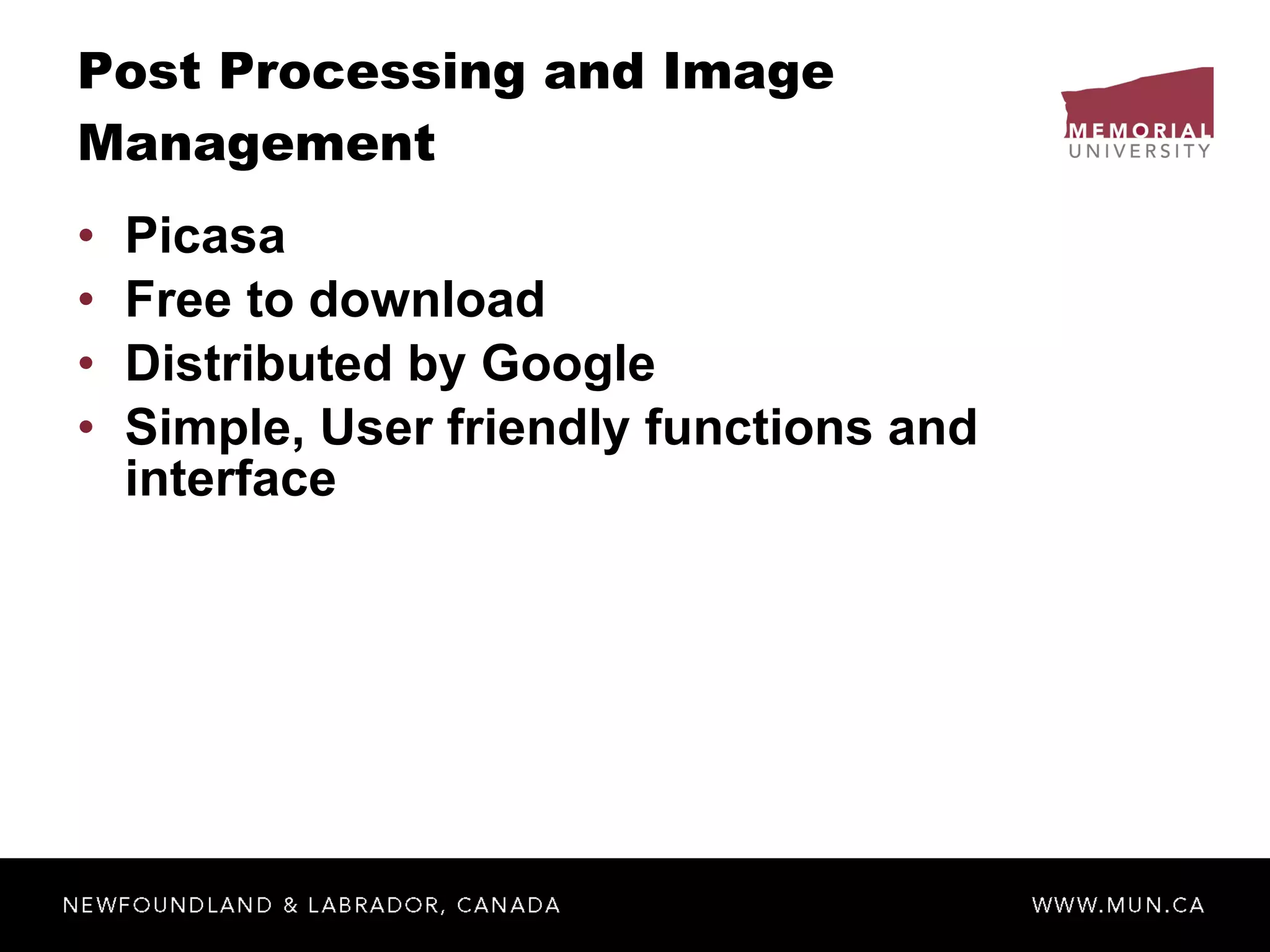 Post Processing and Image Management Picasa Free to download Distributed by Google Simple, User friendly functions and interface 