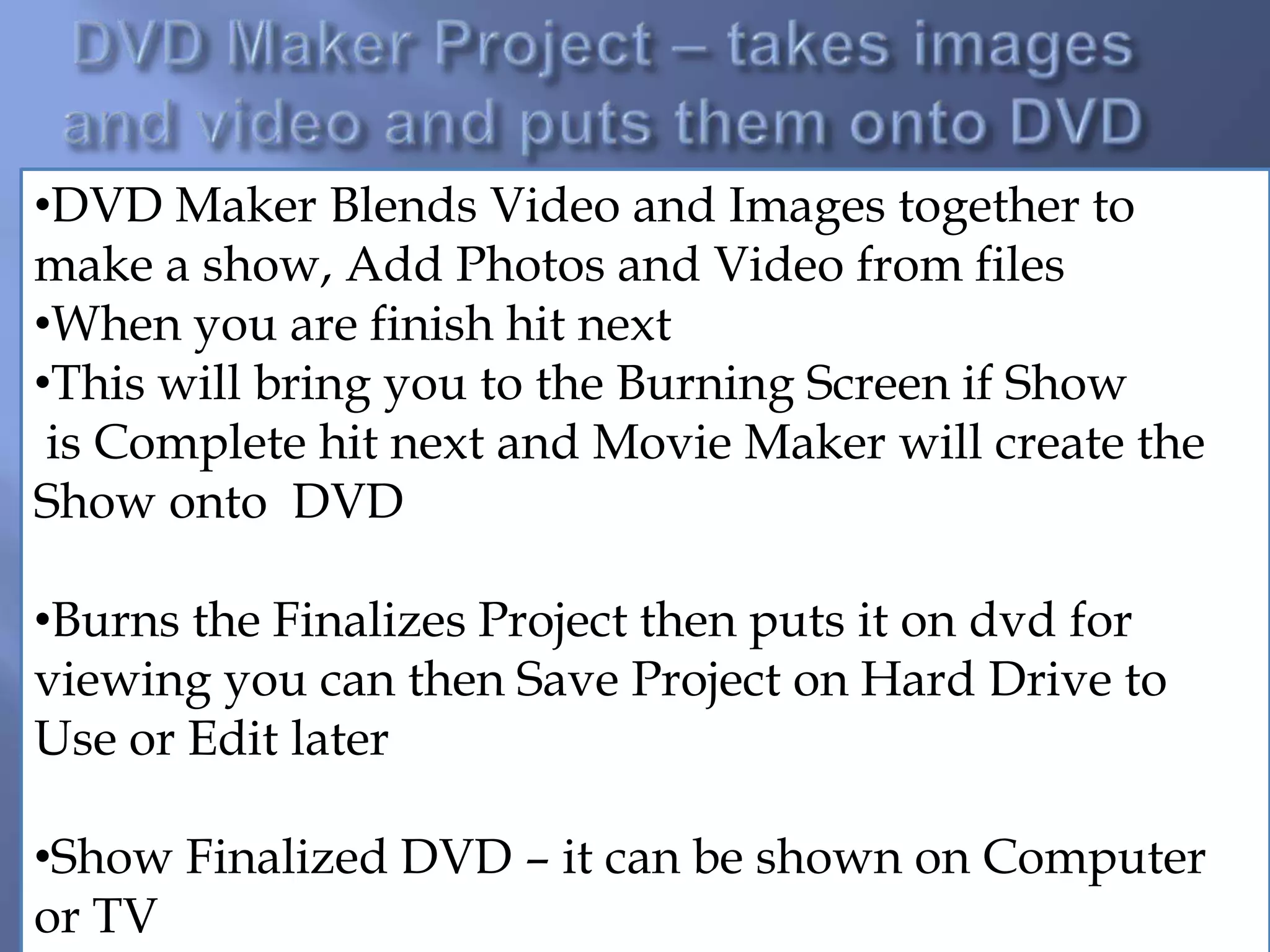 DVD Maker Project – takes images and video and puts them onto DVDDVD Maker Blends Video and Images together to make a show, Add Photos and Video from files