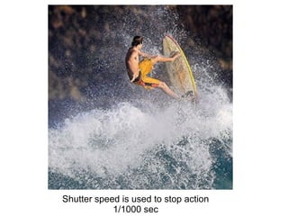 Shutter speed is used to stop action 1/1000 sec 