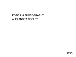 FOTO 114 PHOTOGRAPHY  ALEXANDRA COPLEY END 