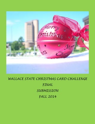 WALLACE STATE CHRISTMAS CARD CHALLENGE 
FINAL 
SUBMISSION 
FALL 2014  
