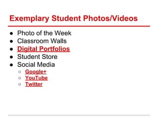Exemplary Student Photos/Videos
● Photo of the Week
● Classroom Walls
● Digital Portfolios
● Student Store
● Social Media
○ Google+
○ YouTube
○ Twitter
 