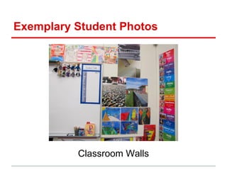 Exemplary Student Photos
Classroom Walls
 