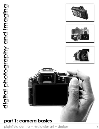 digitalphotographyandimaging
plainfield central – mr. lawler art + design
part 1: camera basics
1
 