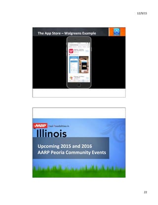 12/9/15	
  
22	
  
The	
  App	
  Store	
  –	
  Walgreens	
  Example	
  
Upcoming	
  2015	
  and	
  2016	
  
AARP	
  Peoria	
  Community	
  Events	
  
 